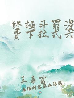 终极斗罗漫画免费下拉式六漫画