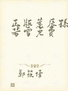 正版叶辰孙怡夏若雪免费