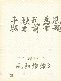 千秋我为凰未改版之前笔趣阁