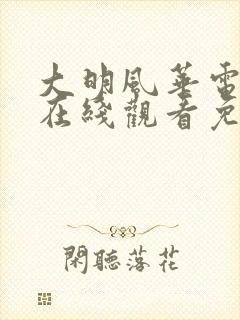 大明风华电视剧在线观看免费观看