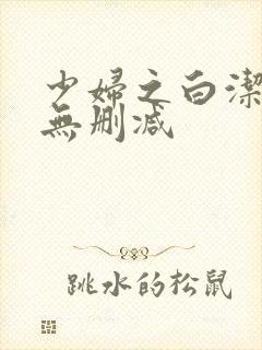 少妇之白洁高义无删减