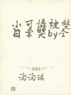 小可怜被双胞胎日常哭by全文免费阅读