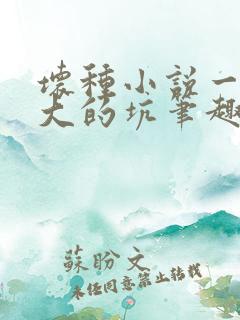 坏种小说一个巨大的坑笔趣阁