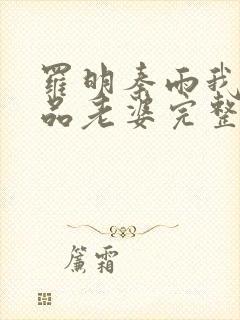 罗明秦雨我的极品老婆完整版