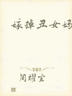 嫁掉丑女妈咪