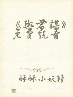 《与君谋》短剧免费观看