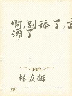 啊,别舔了,高潮了