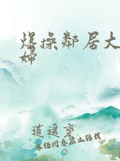 爆操邻居大波少妇