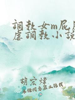 调教女m屁股撅虐调教小说