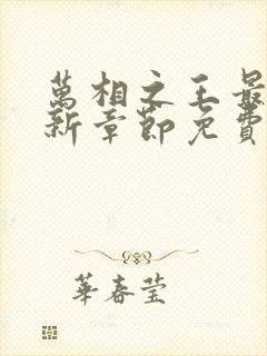 万相之王最快更新章节免费下载