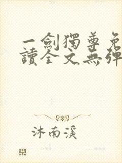 一剑独尊免费阅读全文无弹窗