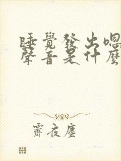 睡觉发出嗯嗯的声音是什么原因