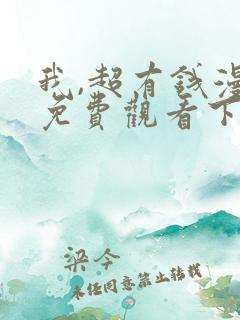 我,超有钱漫画免费观看下拉式