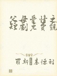 父母爱情之在续短剧免费观看完整版高清