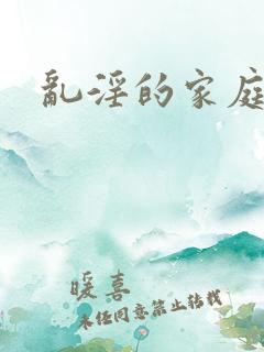 乱淫的家庭小说