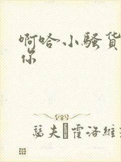 啊哈小骚货艹翻你