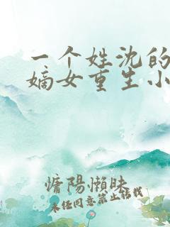 一个姓沈的侯府嫡女重生小说