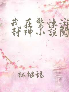 我在惊悚游戏里封神小说阅读版
