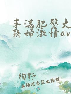 丰满肥臀大屁股熟妇激情av