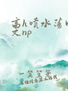 高h喷水荡肉爽文np