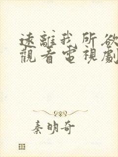 远离我所欲免费观看电视剧全集