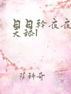 日日干夜夜爽天天舔l
