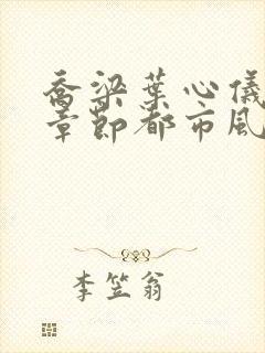 乔梁叶心仪最新章节都市风云