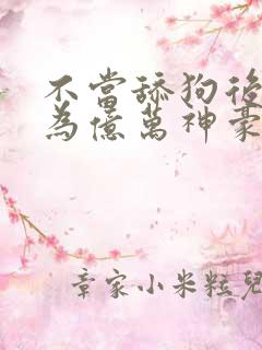 不当舔狗后我成为亿万神豪小说