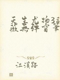 天生尤物3苏雪薇无弹窗笔趣阁