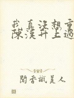 我真没想重生啊陈汉升上过谁