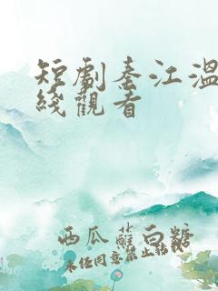 短剧秦江温言在线观看