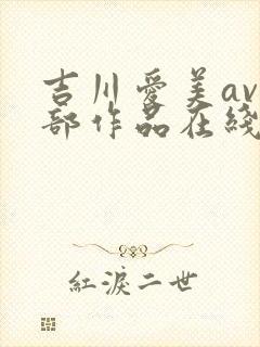 吉川爱美av全部作品在线播放