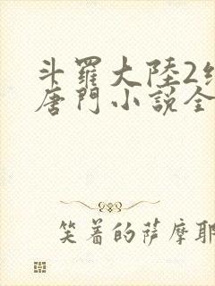 斗罗大陆2绝世唐门小说全文免费阅读