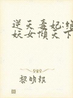 逆天毒妃:绝世妖女倾天下全文阅读免费