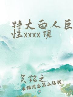 特大白人巨交吊性xxxx视