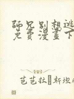 师兄别想逃漫画免费漫画下拉式漫画