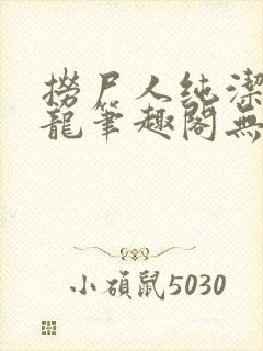 捞尸人纯洁的小龙笔趣阁无弹窗