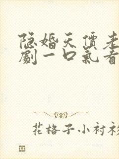 隐婚天价老公短剧一口气看完