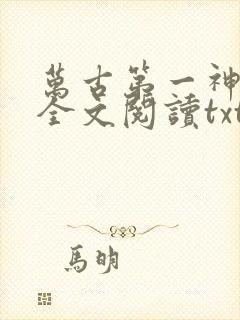 万古第一神免费全文阅读txt下载