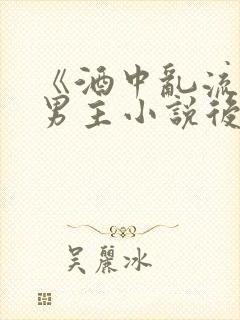 《酒中乱流》双男主小说后续