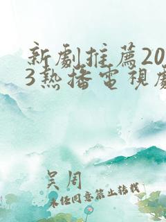 新剧推荐2023热播电视剧