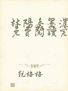 林阳秦墨浓小说免费阅读完整版
