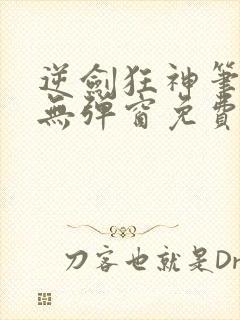 逆剑狂神笔趣阁无弹窗免费阅读