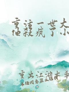 重活一世大少爷他杀疯了小说免费阅读