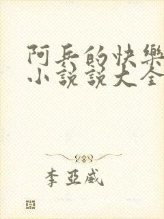 阿兵的快乐生活小说说大全免费笔趣阁