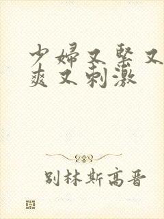 少妇又紧又色又爽又刺激
