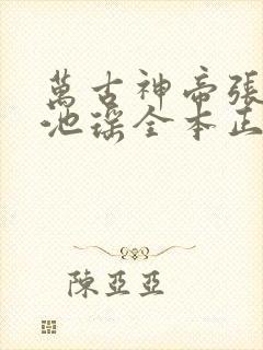 万古神帝张若尘池瑶全本正版免费