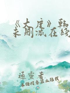 《大度》韩世雅未删减在线观看