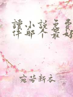 读小说免费的软件哪个最好