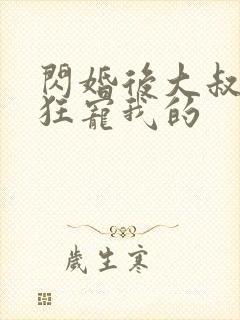 闪婚后大叔每天狂宠我的